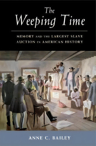The Weeping Time : Memory And The Largest Slave Auction In American History, De Anne C. Bailey. Editorial Cambridge University Press, Tapa Blanda En Inglés
