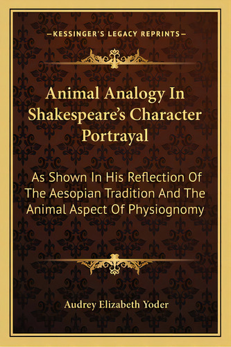 Animal Analogy In Shakespeare's Character Portrayal: As Shown In His Reflection Of The Aesopian T..., De Yoder, Audrey Elizabeth. Editorial Kessinger Pub Llc, Tapa Blanda En Inglés