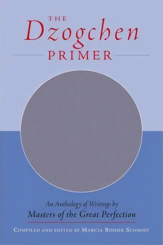 The Dzogchen Primer: An Anthology Of Writings By Masters Of The Great Perfection, De Marcia Binder Schmidt., Vol. 1., Tapa Blanda En Inglés, 2020