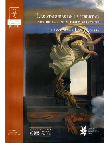 Las Ataduras De La Libertad. Autoridad, Igualdad Y Derechos, De Liliana María López Lopera. Serie 9588281612, Vol. 1. Editorial U. Eafit, Tapa Blanda, Edición 2007 En Español, 2007