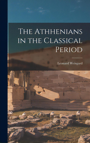 The Athhenians In The Classical Period, De Weisgard, Leonard 1916-. Editorial Hassell Street Pr, Tapa Dura En Inglés