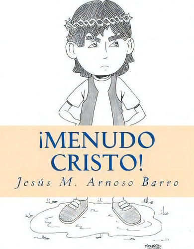 Menudo Cristo, De Jesus M Arnoso Barro. Editorial Createspace Independent Publishing Platform, Tapa Blanda En Español