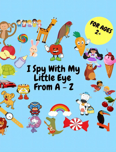 I Spy Project: A Fun Serch And Find Game For Kids Cute Colorful Alphabet A-z, De Lion, Tommy D.. Editorial Blurb Inc, Tapa Dura En Inglés