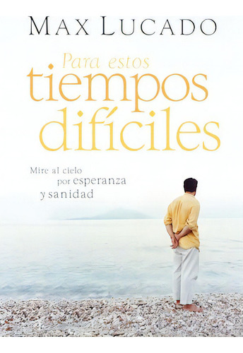 Para estos tiempos difíciles: Mire al cielo por esperanza y sanidad, de Lucado, Max. Editorial Grupo Nelson, tapa blanda en español, 2020