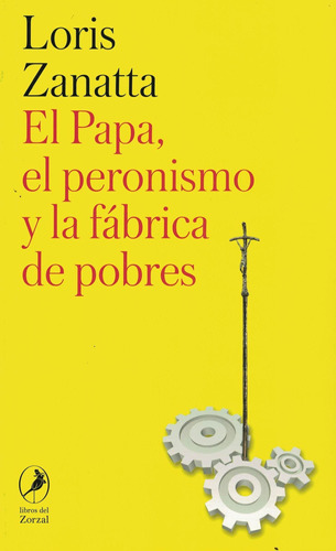 Papa, El; El Peronismo Y La Fabrica De Pobres - Loris Zanatt
