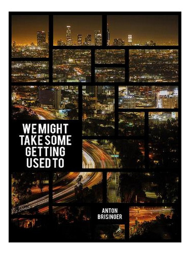 We Might Take Some Getting Used To (paperback) - Anton. Ew03