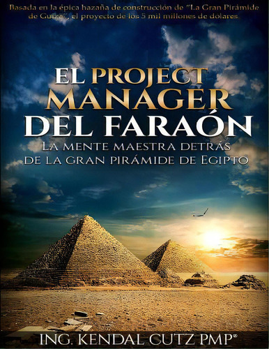 El Project Manager Del Faraon : La Mente Maestra Detras De La Gran Piramide De Egipto, De Kendal Cutz. Editorial Createspace Independent Publishing Platform, Tapa Blanda En Español