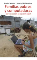 Comprar Familias Pobres Y Computadoras, De Rosalia Winocur - Rosario Sanchez Vilela. Editorial Planeta, Tapa Blanda, Edición 1 En Español