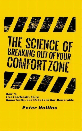The Science Of Breaking Out Of Your Comfort Zone : How To Live Fearlessly, Seize Opportunity, And..., De Peter Hollins. Editorial Pkcs Media, Inc., Tapa Blanda En Inglés