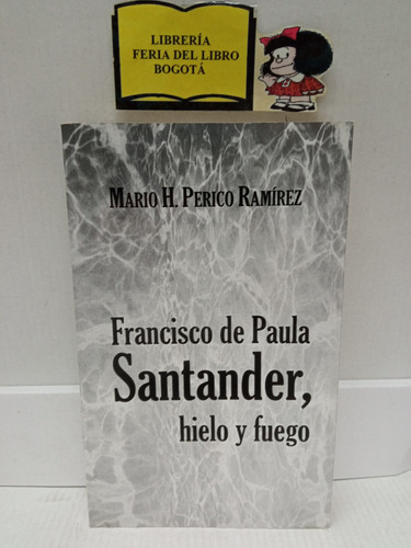 Francisco De Paula Santander Hielo Y Fuego - Mario Perico R