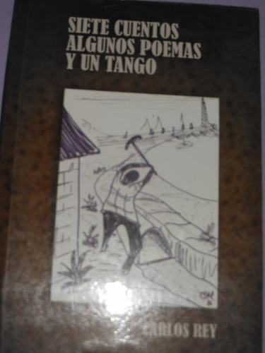 * Carlos Rey  - Siete Cuentos , Algunos Poemas Y Un Tango