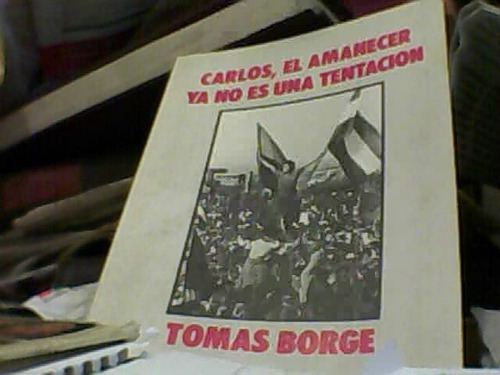 Carlos, El Amanecer Ya No Es Una Tentación Tomas Borge