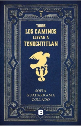 Todos Los Caminos Conducen A Tenochtitlan - Sofía Guadarrama