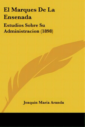 El Marques De La Ensenada: Estudios Sobre Su Administracion (1898), De Aranda, Joaquin Maria. Editorial Kessinger Pub Llc, Tapa Blanda En Español
