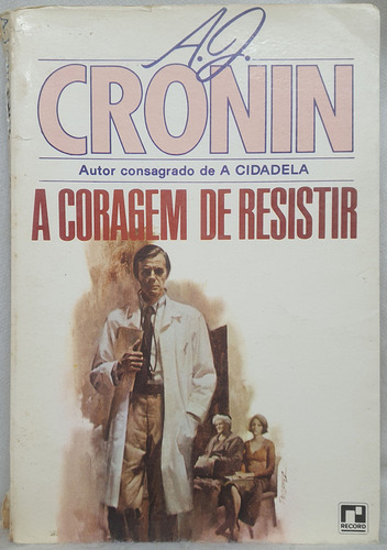 Livro A Coragem De Resistir - A. J. Cronin - Editora Record (Usado)