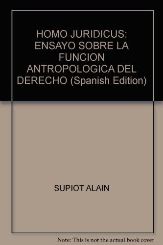 Homo Juridicus: Ensayo sobre la función antropológica del derecho, de Alain Supiot. Editorial Siglo XXI, edición 1 en español