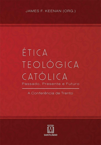 Etica Teologica Catolica: Passado, Presente E Futuro, De Keenan, James. Editora Santuario Em Português