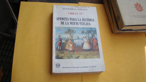 Apuntes Para La Historia De La Nueva Vizcaya , Obras Iv , A