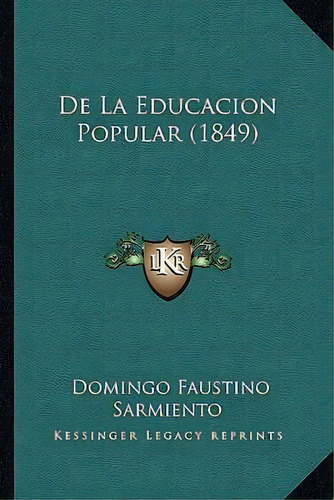 De La Educacion Popular (1849), De Domingo Faustino Sarmiento. Editorial Kessinger Publishing, Tapa Blanda En Español