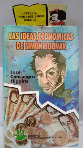 Las Ideas Económicas De Simon Bolívar - José Consuegra 