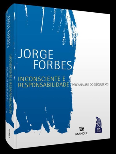 Inconsciente E Responsabilidade: Psicanálise Do Século Xxi, De Forbes, Jorge. Editora Manole, Capa Mole, Edição 1ª Edição - 2012 Em Português