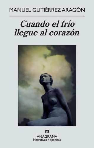 CUANDO EL FRÍO LLEGUE AL CORAZÓN, de Gutiérrez Aragón, Manuel. Editorial Anagrama, tapa pasta blanda, edición 1a en español, 2013