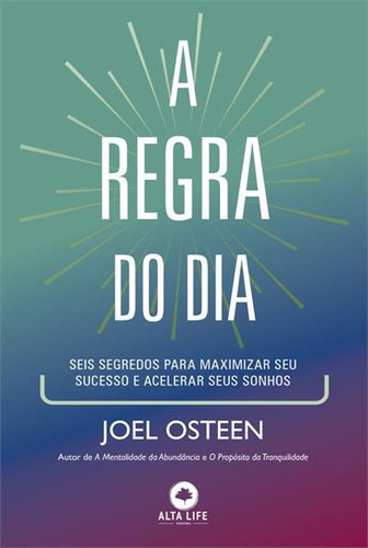 A Regra Do Dia: Seis Segredos Para Maximizar Seu Sucesso E Acelerar Seus Sonhos - 1ªed.(2023), De Joel Osteen. Editora Alta Life Books, Capa Mole, Edição 1 Em Português, 2023