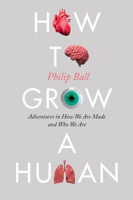 How To Grow A Human : Adventures In How We Are Made And W...