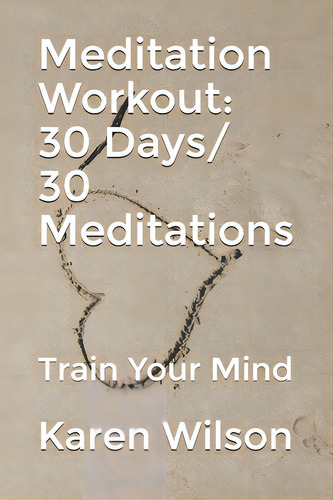 Meditation Workout: 30 Days/ 30 Meditations: Train Your Mind, De Wilson, Karen. Editorial Lightning Source Inc, Tapa Blanda En Inglés