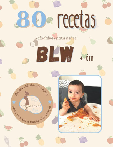 Libro: +80 Recetas Blw: +80 Recetas Saludables Y Fáciles Par