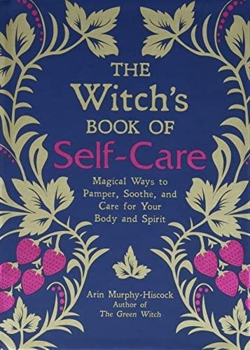 The Witch's Book Of Self-care: Magical Ways To Pamper, Sooth