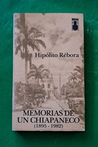 Memorias De Un Chiapaneco (1895-1982) . Hipólito Rébora