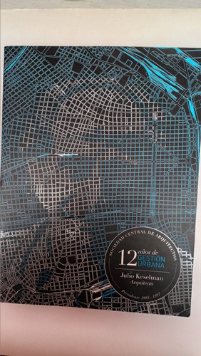 12 Años De Gestión Urbana. Julio Keselman. Usado V.luro 