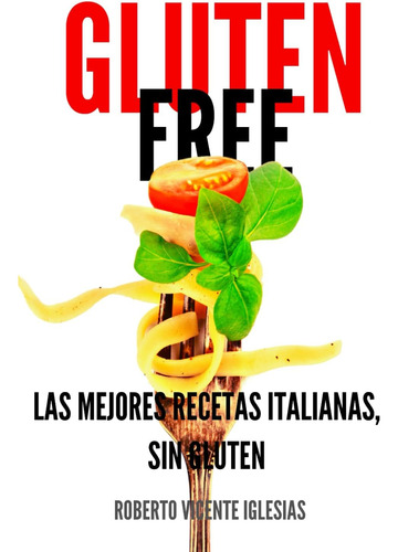 Libro: Gluten Free: Las Mejores Recetas Italianas, Sin Glute