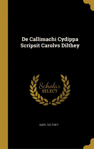 De Callimachi Cydippa Scripsit Carolvs Dilthey, De Dilthey, Karl. Editorial Wentworth Pr, Tapa Dura En Inglés