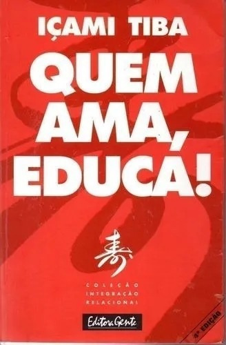 Livro - Quem Ama, Educa! - Coleção Integração Relacional, de Içami Tiba. Editora Gente, capa mole, edição 1 em português, 2002
