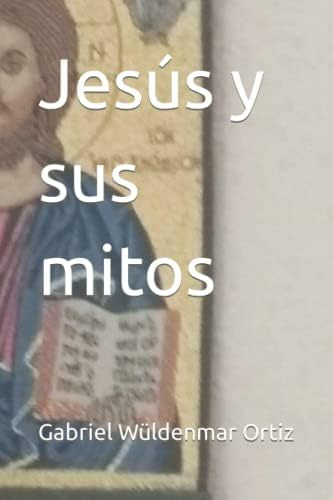 Libro Jesús Y Sus Mitos (misterio Y Mito En Jesús De Nazaret, De Wüldenmar Ortiz, Gabriel. Editorial Oem, Tapa Blanda En Español