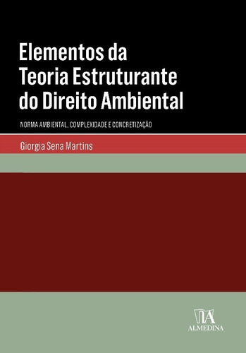 Elementos Da Teoria Estruturante Do Direito Ambiental - Norma Ambiental, Co, De Martins, Giorgia Sena. Editora Livraria Almedina, Edição 1 Em Português