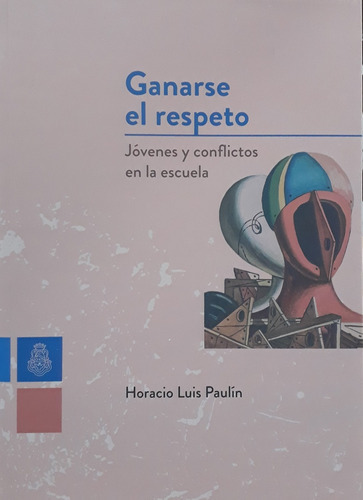 GANARSE EL RESPETO: JÓVENES Y CONFLICTOS EN LA ESCUELA, de PAULÍN, HORACIO LUIS. Serie N/a, vol. Volumen Unico. Editorial Universidad Nacional de Córdoba, tapa blanda, edición 1 en español, 2019