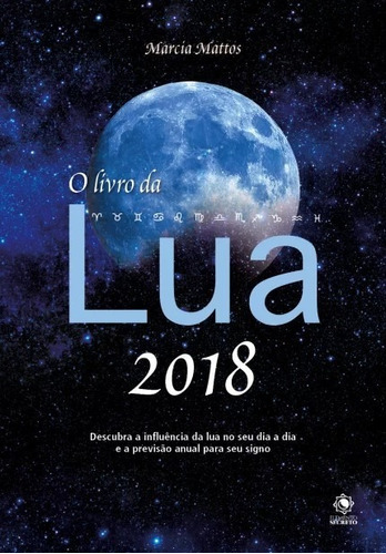 Livro Da Lua 2018, O - Descubra A Influencia Da Lua No Seu Dia A Dia E A Pr, De Mattos. Editora Alto Astral, Capa Mole, Edição 1 Em Português, 2017