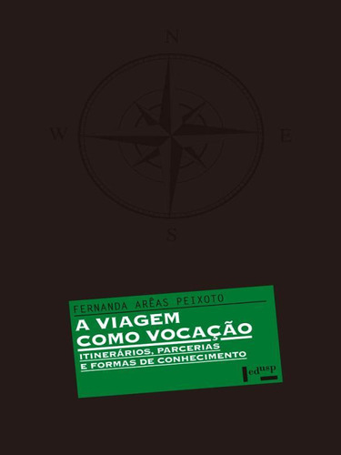 Viagem Como Vocaçao, A: Itinerarios, Parcerias E Formas De Conhecimento, De Peixoto, Fernanda Areas. Editora Edusp, Capa Mole, Edição 1ª Edição - 2015 Em Português