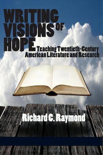 Writing Visions Of Hope: Teaching Twentieth-century American Literature And Research, De Raymond, Richard C.. Editorial Information Age Pub Inc, Tapa Blanda En Inglés