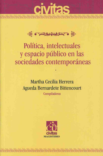 POLÍTICA, INTELECTUALES Y ESPACIO PÚBLICO EN LAS SOCIEDADES CONTEMPORÁNEAS, de Herrera, Martha Cecilia. Editorial C. MAGISTERIO, tapa pasta blanda, edición 1 en español, 2008