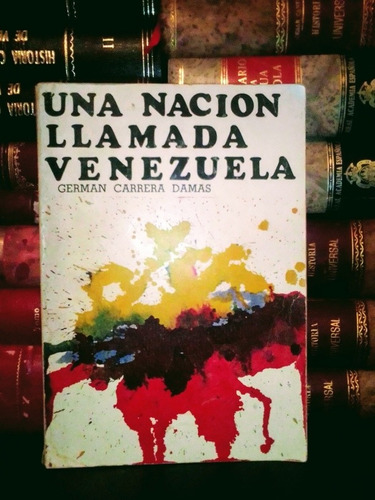 Una Nación Llamada Venezuela Germán Carrera Damas
