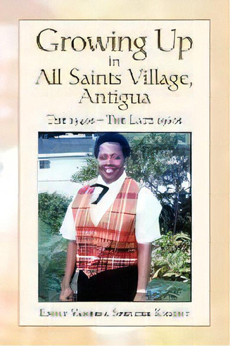 Growing Up In All Saints Village, Antigua, De Emily Vanessa Spencer Knight. Editorial Xlibris Corporation, Tapa Blanda En Inglés