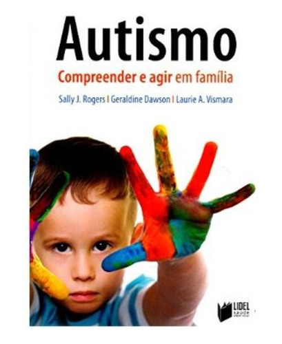 Autismo. Compreender E Agir Em Família, De Geraldine Dawson  (), Sally Rogers (), Laurie Vismara ()., Vol. 110. Editora Lidel, Capa Dura, Edição 1 Em Português, 2021