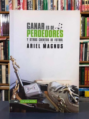 Ganar Es De Perdedores - Ariel Magnus - Editorial Norma