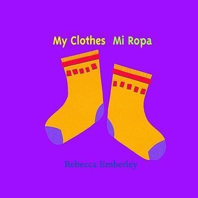 My Clothes : Mi Ropa - Rebecca Emberley