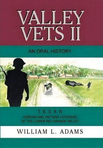 Valley Vets Ii An Oral History : Texan Korean And Vietnam Veterans Of The Lower Rio Grande Valley, De William L Adams. Editorial Eakin Press, Tapa Blanda En Inglés