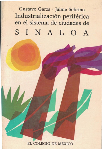 Sinaloa_industrializacion_perifierica. Garza,_colmex_ed.1989